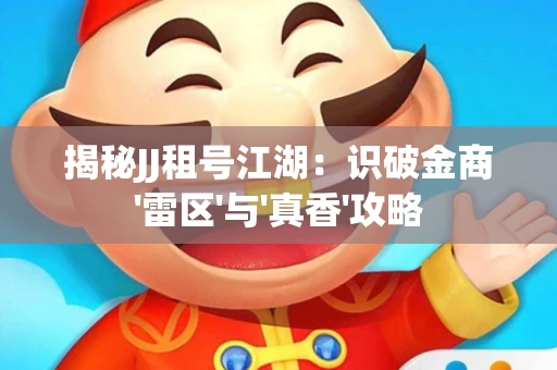 揭秘JJ租号江湖：识破金商'雷区'与'真香'攻略