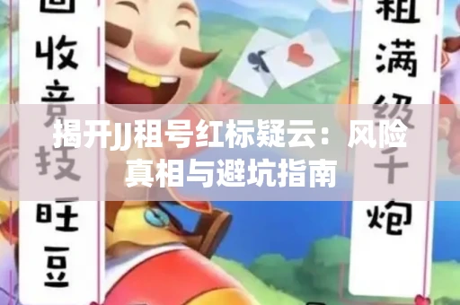 揭开JJ租号红标疑云：风险真相与避坑指南