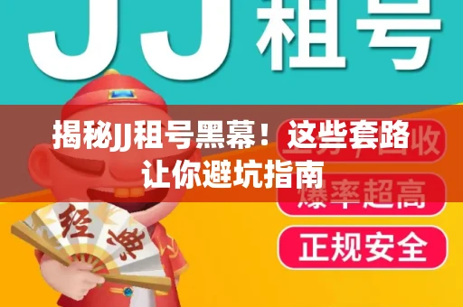 揭秘JJ租号黑幕！这些套路让你避坑指南