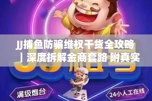JJ捕鱼防骗维权干货全攻略｜深度拆解金商套路 附真实操作案例